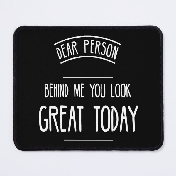 Item preview, Dear Person Behind Me You Look Great Today designed and sold by diva-design.