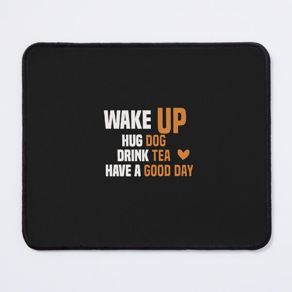 Item preview, wake up hug dog drink tea have a good day designed and sold by Crystakim.