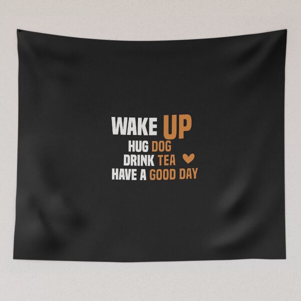 Item preview, wake up hug dog drink tea have a good day designed and sold by Crystakim.