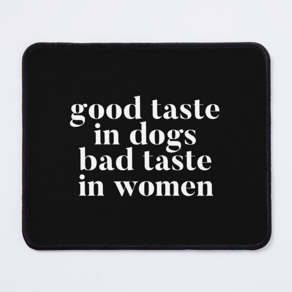 Item preview, Good taste in Dogs bad taste in Women         designed and sold by RGoRebel.