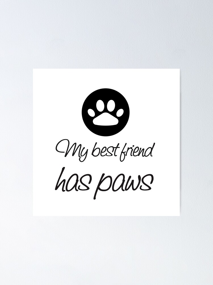 My Best Friend Has Paws Poster By Nfa Ideas Redbubble