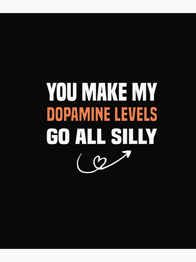 "funny you make my dopamine levels go all silly" Poster by Crystakim