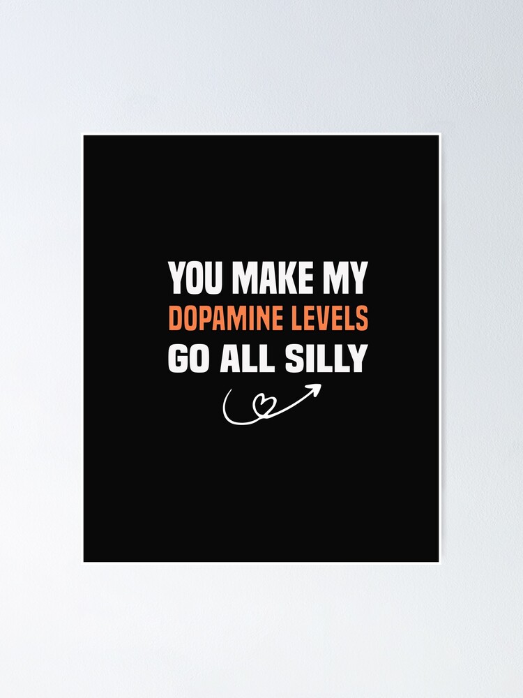 "funny you make my dopamine levels go all silly" Poster by Crystakim