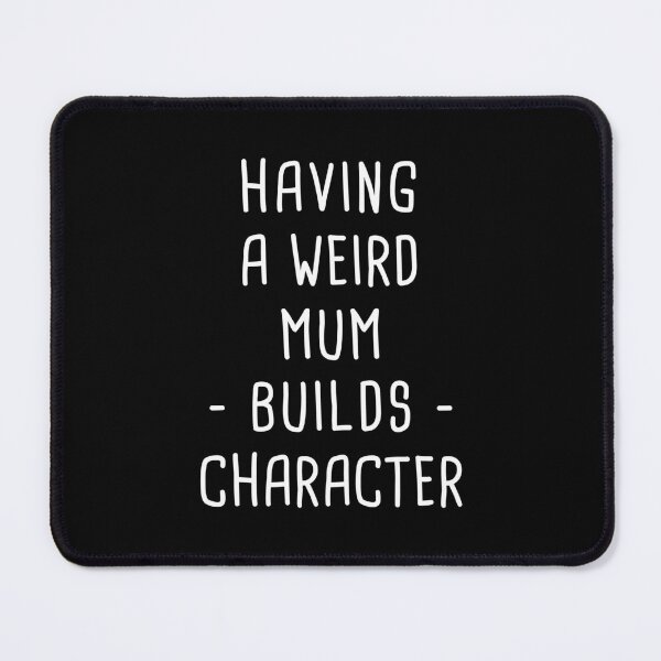 Item preview, Having A Weird Mum Builds Character - Funny Mum designed and sold by T-shirt For You.