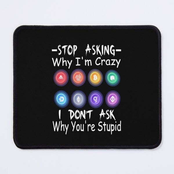 Item preview,  Stop Asking Why I'm Crazy I Don't Ask Why You're Stupid designed and sold by boyastore.