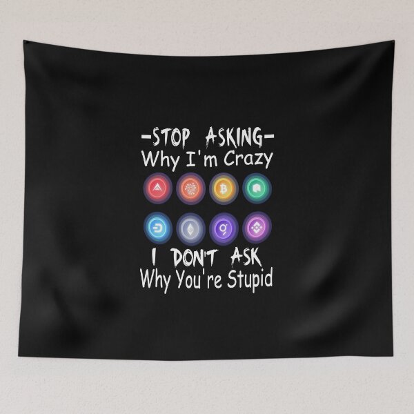 Item preview,  Stop Asking Why I'm Crazy I Don't Ask Why You're Stupid designed and sold by boyastore.