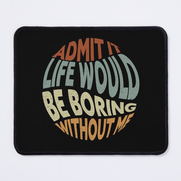 Item preview, Bieng modest, Admit It Life Would Be Boring Without Me designed and sold by Amirebdesign.