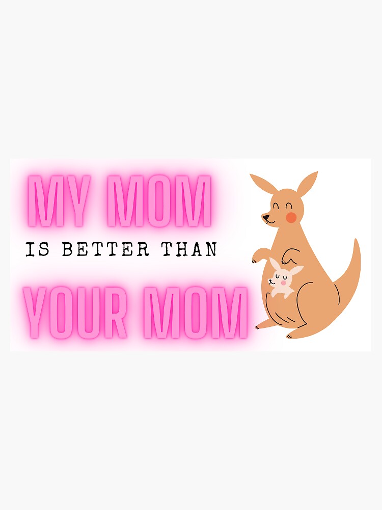 "My mom is better than your mom " Sticker by SustainerSticks Redbubble