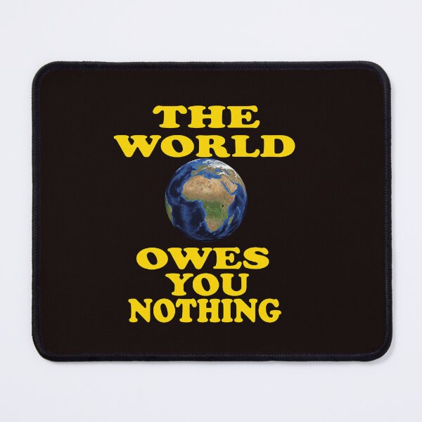Item preview, The World Owes You Nothing - The World Owes You Nothing It Was Here First designed and sold by Viktor Kabbach.