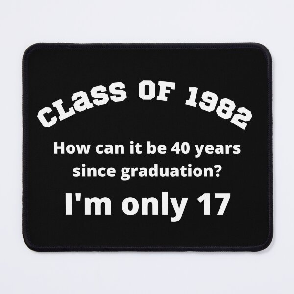 Item preview, Class of 1982 How can it be 40 years since graduation? I'm only 17 designed and sold by magicbyrc.