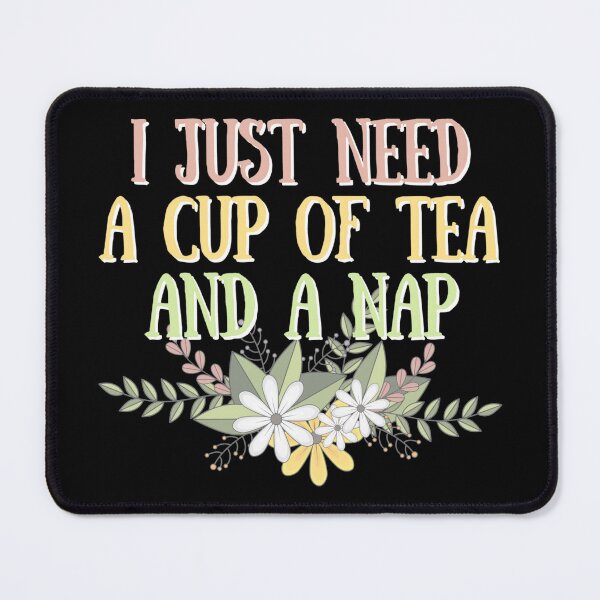 Item preview, I Just Need A Cup Of Tea And A Nap, Cute Flowers And Text Design For Mum's, Perfect For Mother's Day designed and sold by TrulyEpoque.