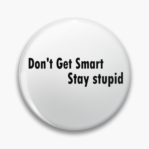Item preview, Don't Get Smart Stay stupid designed and sold by The Happiness Market .