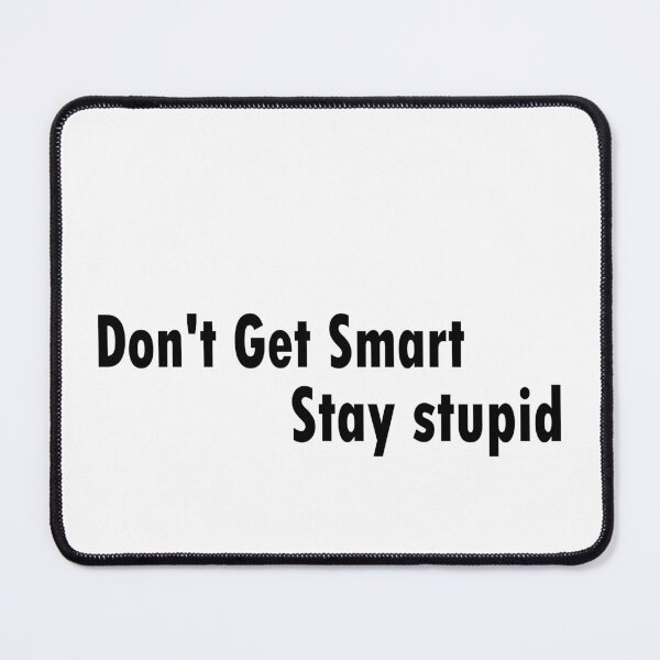Item preview, Don't Get Smart Stay stupid designed and sold by The Happiness Market .