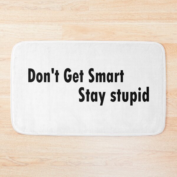 Item preview, Don't Get Smart Stay stupid designed and sold by The Happiness Market .