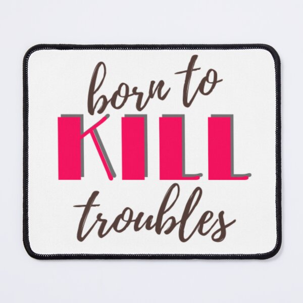 Item preview, Born to kill troubles. designed and sold by Trianglegreen.