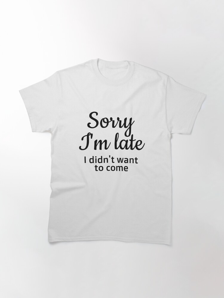 Discover Entschuldigung, ich bin spät dran, ich wollte nicht kommen Zitat T-Shirt