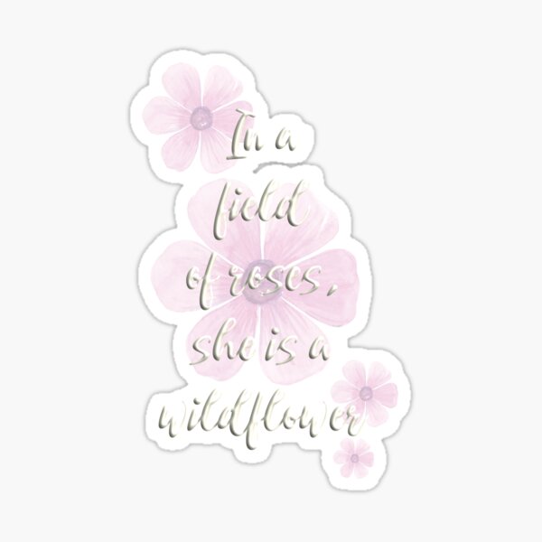 In a Field of Roses, She is a Wildflower Sticker