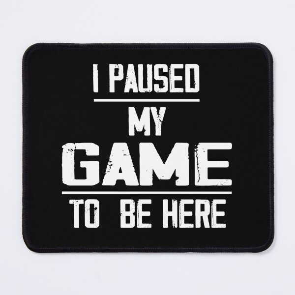 Item preview, I Paused My Game to Be Here, Novelty, Graphic, Funny, Sarcastic designed and sold by FARESS-GENTLE.