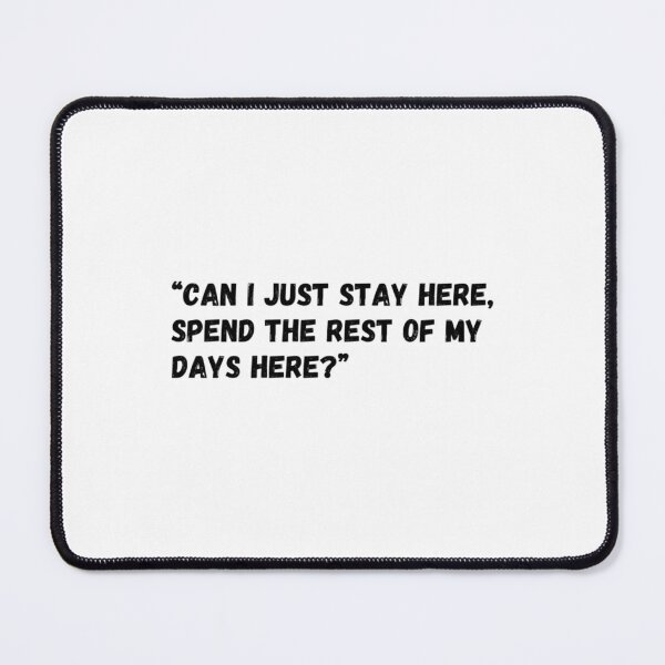 Item preview, Can I just stay here, spend the rest of the days here    designed and sold by PeekaPeekaBoom.
