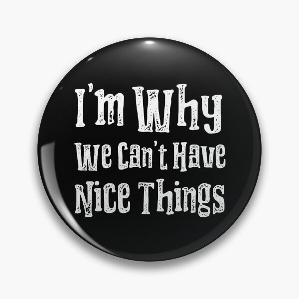 Item preview, I'm Why We Can't Have Nice Things Funny designed and sold by LadySaltwater.