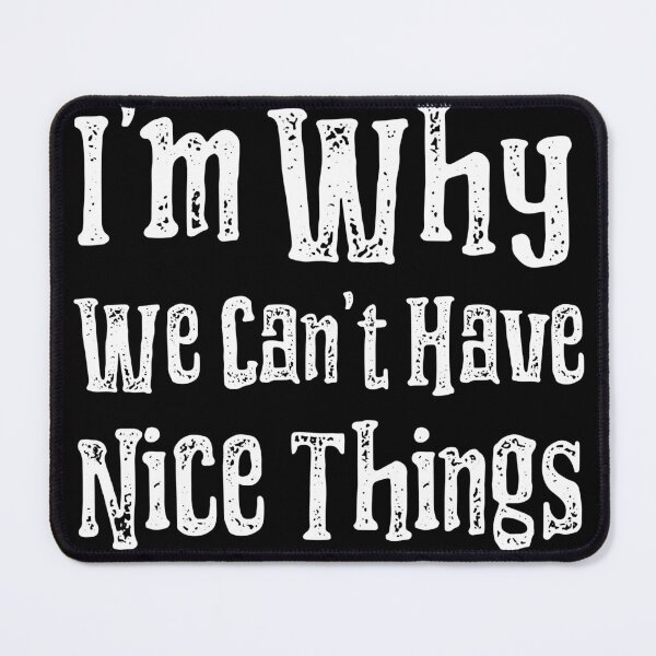 Item preview, I'm Why We Can't Have Nice Things Funny designed and sold by LadySaltwater.
