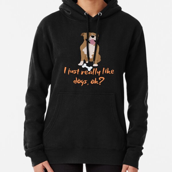 I just really like dogs, ok? t-shirt Pullover Hoodie