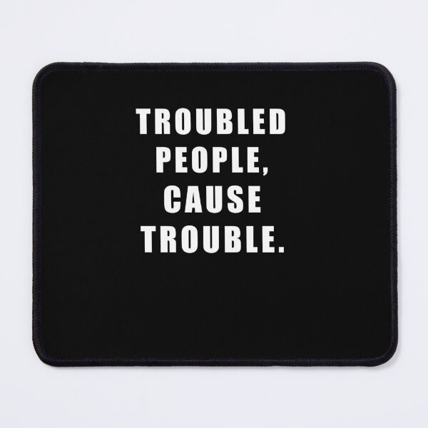 Item preview, TROUBLED PEOPLE, CAUSE TROUBLE. designed and sold by Hiross.