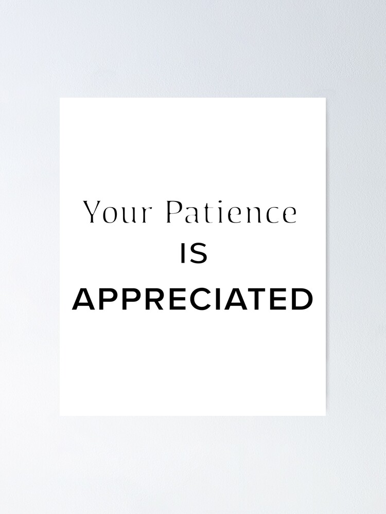 "Your patience is appreciated" Poster by abststudio Redbubble