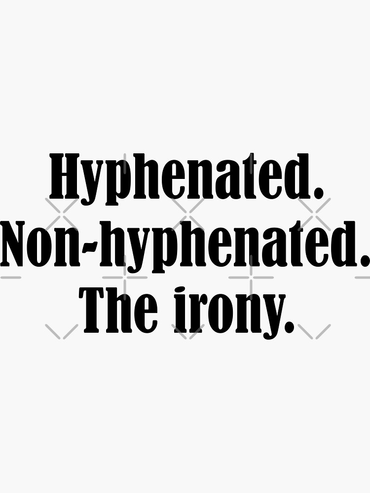 Hyphenated Non Hyphenated The Irony Sticker By Zakariafa Redbubble 0313