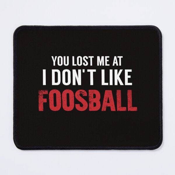 Item preview, You Lost Me At I Don't Like Foosball, Foosball, Foosball Quote, Funny Foosball, designed and sold by Aerial Addicts.
