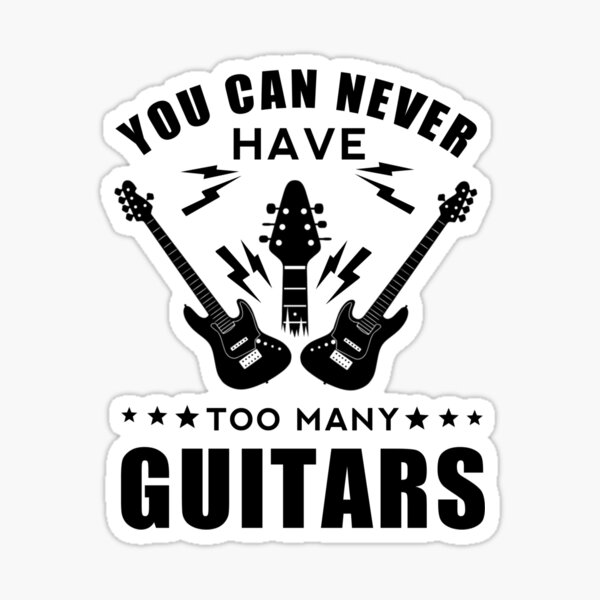 "You Can Never Have Too Many Guitars" Sticker by AleDesign9 Redbubble