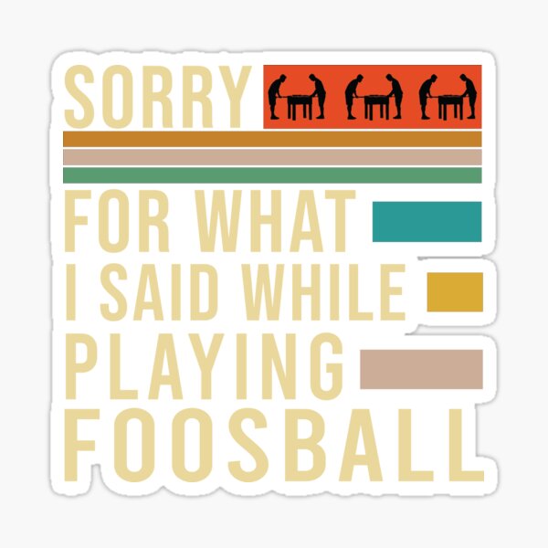 "Sorry For What I Said While Playing Foosball, Foosball, Foosball Quote