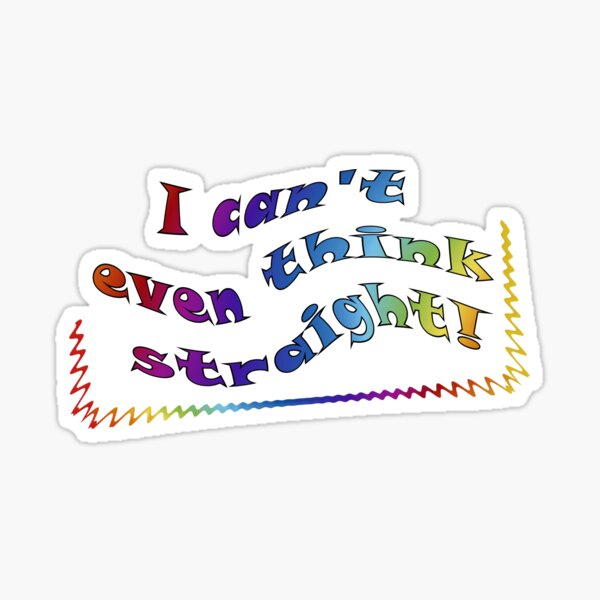 Can't Think Straight Sticker