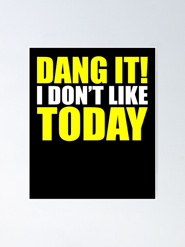 Dang It! I Don't Like Today. I don't like People or Today Poster