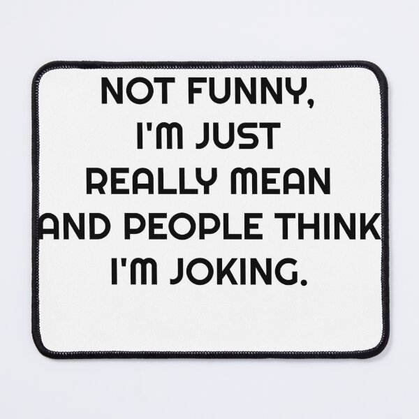Item preview, I'M ACTUALLY NOT FUNNY, I'M JUST REALLY MEAN AND PEOPLE THINK I'M JOKING. designed and sold by Wear  Universal.