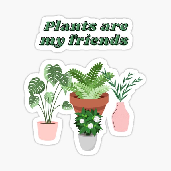 Plants are my friends Sticker