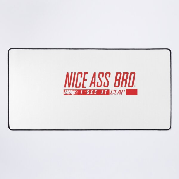 Item preview, NICE ASS BRO! May i see it clap designed and sold by purplepinkdrgn.