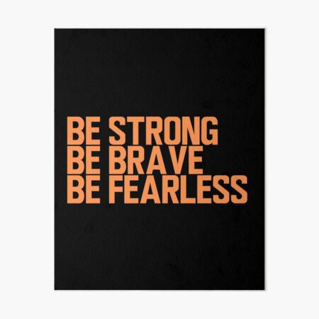 Be strong. Be brave. Be fearless!  Fearless tattoo, Fearless quotes,  Inspirational message