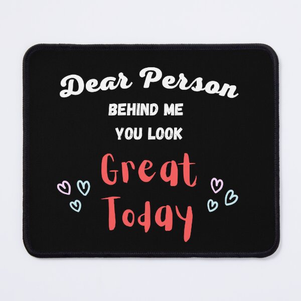 Item preview, Dear Person Behind Me You Look Great Today designed and sold by lobby-art.