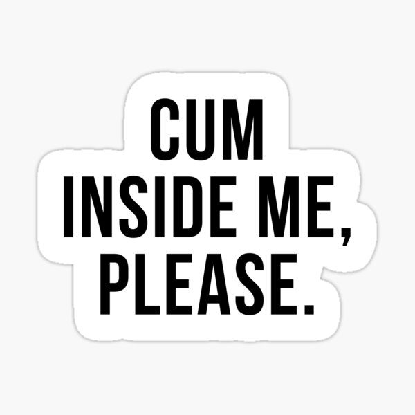 Funny Sexual Sayings Cum Inside Me Please Sticker By Matt12991 Redbubble 5420