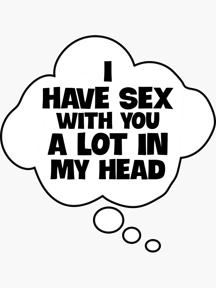 Funny Sexual Sayings I Have Sex With You A Lot In My Mind Sticker By Matt12991 Redbubble 6975