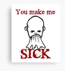 You Make Me Sick Canvas Print