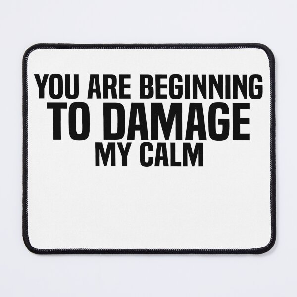 Item preview, You Are Beginning to Damage My Calm  designed and sold by jutlaza.