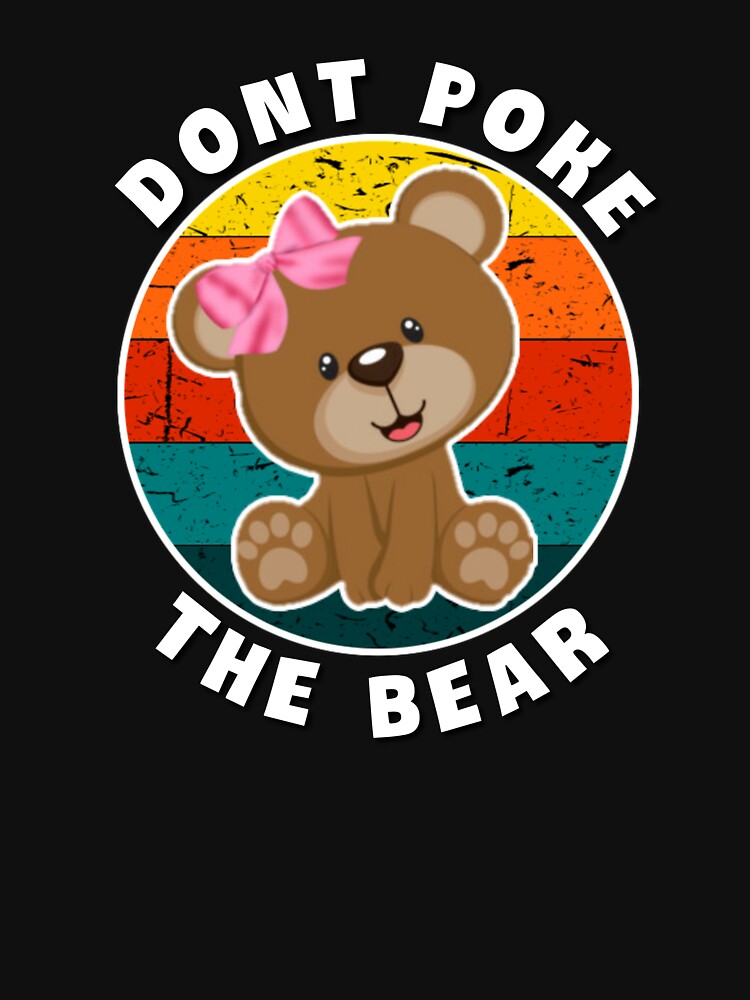 Dont Poke The Bear T Shirt For Sale By Umiska Redbubble Dont