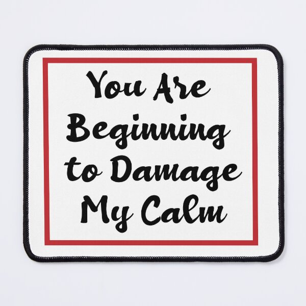 Item preview, You Are Beginning To Damage My Calm designed and sold by melshirt-shop.