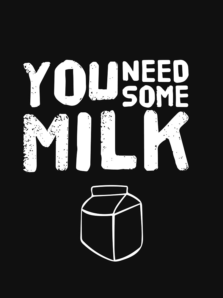 You Need Some Milk T Shirt For Sale By Seventeeseven Redbubble Need Milk T Shirts Meme T 