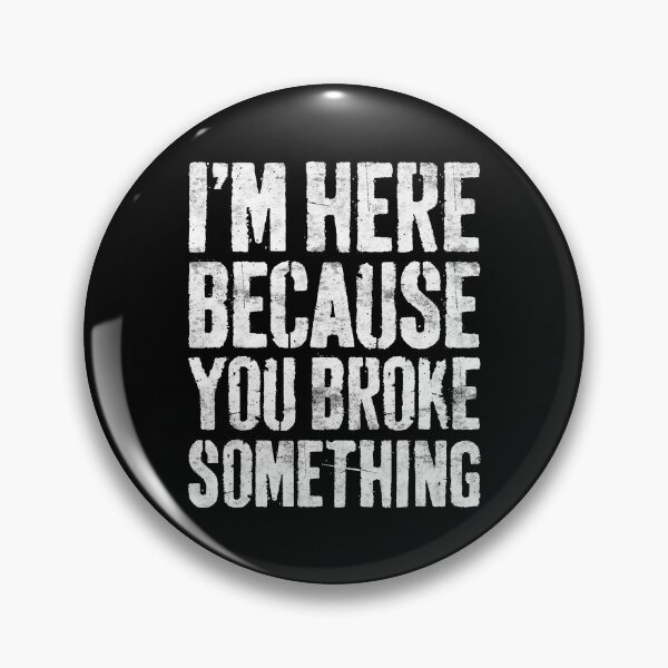 Item preview, Im Here Because You Broke Something designed and sold by SageTobias.
