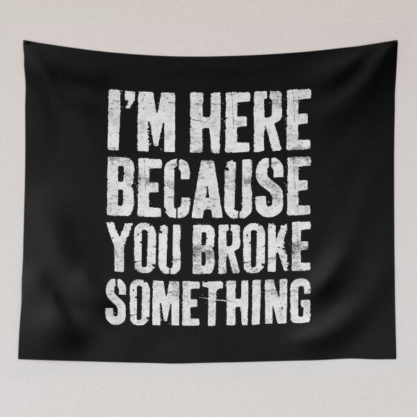 Item preview, Im Here Because You Broke Something designed and sold by SageTobias.