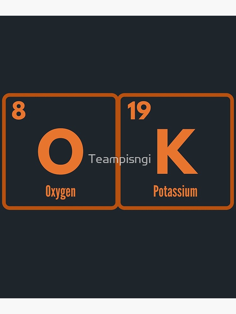 "OK, OKAY Periodic table of elements " Poster for Sale by Teampisngi Redbubble