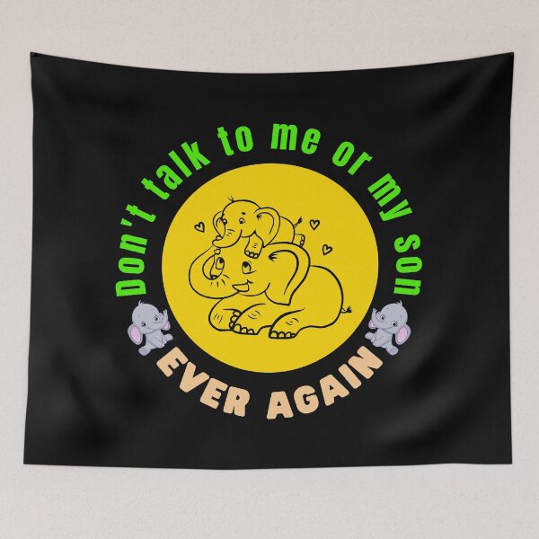 Item preview, Don't talk to me or my son ever again - Funny Elephant Meme | Funny Elephant Quote designed and sold by Delandor.